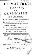 Le maître italien, ou grammaire italienne, dans sa dernière perfection ; qui contient tout ce qui est nécessaire pour apprendre facilement & en peu de tems la langue italienne. Par le Sieur Veneroni, secrétaire-interprete du Roi en langue italienne. Nouvelle edition augmentée des observations des grammairiens modernes, & d'un dictionnaire portatif pour les deux langues