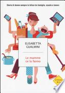 Le mamme ce la fanno. Storie di donne sempre in bilico tra famiglia, scuola e lavoro