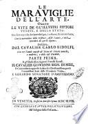 Le marauiglie dell'arte, ouero Le vite de gl'illustri pittori veneti, e dello Stato. Oue sono raccolte le opere insigni, i costumi, & i ritratti loro. Con la narratione delle historie, delle fauole, e delle moralità da quelli dipinte. Descritte dal caualier Carlo Ridolfi. Con tre tauole copiose de' nomi de' pittori antichi, e moderni, e delle cose notabili. Parte prima [-seconda] ..