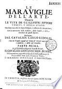 Le Maraviglie dell'arte, overo Le vite de gl'illustri pittori veneti, e dello stato. Ove sono raccolte le opere insigni, i costumi, & i ritrati loro, con la narratione delle historie, delle favole, e delle moralità da quelli dipinte. Descritte dal cavalier Carlo Ridolfi, con tre tavole copiose de nomi de pittori antichi, e moderni, e delle cose notabili. Parte prima [-seconda]. A gl'illustrissimi signori fratelli Reinst, il cavalier Giovanni Sign. Di Niel,...