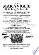 Le Maraviglie dell'arte, overo Le vite de gl'illustri pittori veneti, e dello stato. Ove sono raccolte le opere insigni, i costumi, & i ritrati loro, con la narratione delle historie, delle favole, e delle moralità da quelli dipinte. Descritte dal cavalier Carlo Ridolfi, con tre tavole copiose de nomi de pittori antichi, e moderni, e delle cose notabili. Parte prima [-seconda]. A gl'illustrissimi signori fratelli Reinst, il cavalier Giovanni Sign. Di Niel,...