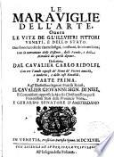 Le maraviglie dell'arte, Overo le vite de gl'illustri pittori veneti, e dello stato. Que sono raccolte le Opere Insigni, i costumi, & i ritrati loro. Con la narratione delle Historie, delle Favole, e delle Moralità da quelli dipinte