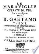 Le maraviglie operate da Dio per intercessione del B. Gaetano Tiene fondatore de'cherici regolari (etc.)