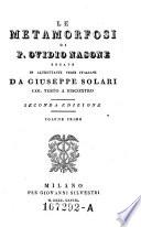 Le metamorfosi di P. Ovidio Nasone recate in altrettanti versi Italiani da Giuseppe Solari col testo a riscontro. 2. edizione