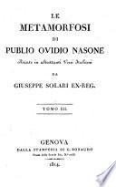Le metamorfosi di Publio Ovidio Nasone recate in altrettanti versi italiani da Giuseppe Solari ex-reg. Tomo 1. [- 3.]
