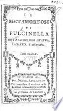 Le Metamorfosi di Pulcinella, finto astrologo, statua, ragazzo, e mummia. Commedia [in three acts and in prose].