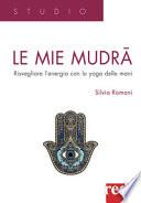 Le mie mudra. Risvegliare l'energia con lo yoga delle mani