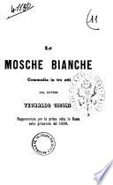 Le mosche bianche commedia in tre atti del dottor Teobaldo Ciconi. \\Mi lano : Tipografia Gareffi, 186.]