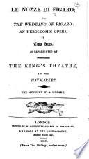 Le Nozze di Figaro; or, The Wedding of Figaro. An heroi-comic opera, in two acts, as represented at the King's Theatre in the Haymarket, etc. [By L. da Ponte, founded on “Le Mariage di Figaro” by Beaumarchais.] Ital. & Eng