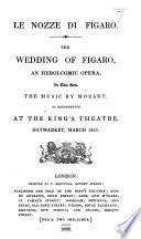 Le Nozze di Figaro. The Wedding of Figaro, an heroi-comic opera, in two acts [and in verse, by Lorenzo da Ponte the Elder, founded on the comedy of P. A. Caron de Beaumarchais] ... as represented at the King's Theatre, Haymarket, March, 1833. Ital. & Eng