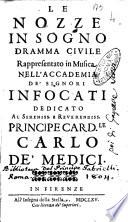 Le nozze in sogno dramma ciuile rappresentato in musica nell'Accademia de' signori Infocati dedicato al sereniss. e reuerendiss. principe card.le Carlo de' Medici. [Pietro Susini]