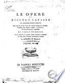 Le opere di Niccolo Capasso la maggior parte inedite ora per la prima volta con somma diligenza raccolte, disposte con miglior ordine, e di note ed osservazioni arricchite da Carlo Mormile, si e' aggiunta in questa prima compiuta edizione La vita dell'autore nuovamente scritta da Gregorio De Micillis. Volume primo