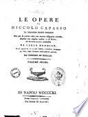 Le opere la maggior parte inedite di Niccolo Capasso ora per la prima volta con somma diligenza raccolte, disposte con miglior ordine e di note ed osservazioni arricchite da Carlo Mormile, si e aggiunta in questa prima compiuta edizione la vita dell'autore nuovamente scritta da Gregorio De Micillis