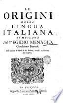 Le origini della lingua italiana compilate dal s.re Egidio Menagio, gentiluomo francese. Colla giunta de' Modi di dire italiani, raccolti, e dichiarati dal medesimo