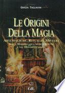Le origini della magia. Arti magiche, rituali e misteri nella Mesopotamia, antico Egitto e nel mondo classico. Storia della magia