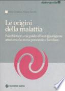 Le origini della malattia. Psicobiotica: una guida all'autoguarigione attraverso la storia personale e familiare