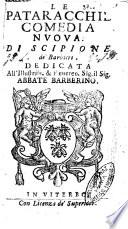 Le pataracchie comedia nuoua. Di Scipione de'Barbieri. Dedicata all'illustriss. & reueren. sig. il sig. abbate Barberino