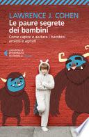 Le paure segrete dei bambini. Come capire e aiutare i bambini ansiosi e agitati