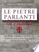 Le pietre parlanti di Firenze. Da Dante a Mozart a Dostoevskij un percorso nella culla del Rinascimento attraverso le sue epigrafi