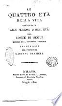 Le quattro eta della vita presentate alle persone d'ogni età dal conte di Ségur membro dell'Accademia francese traduzione del professore Gaetano Barbieri