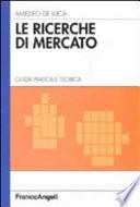 Le ricerche di mercato. Guida pratica e teorica