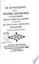 Le rivoluzioni del teatro musicale italiano dalla sua origine fino al presente opera di Stefano Arteaga madridense. Tomo primo [-terzo ed ultimo tomo]