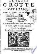 Le sacre grotte vaticane. Nelle quali si tratta di corpi santi, sepolchri de'Pont., Imperatori, Re, Cardinali, Vescoui, chiese, statue ... E d'altre cose memorabili dentro Roma, come fuori. Di Franc. Maria Torrigio romano