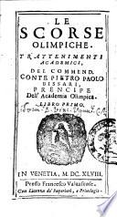 Le scorse olimpiche. Trattamenti academici, del commend. conte Pietro Paolo Bissari prencipe dell'Academia olimpica. Libro primo