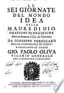 Le sei giornate del mondo idea della madre di Dio. Orationi panegiriche dette in Roma in S. Gio. de' Fiorentini da Gioseppe Perdicaro della Compagnia di Giesu'. ..