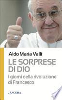 Le sorprese di Dio. I giorni della rivoluzione di Francesco