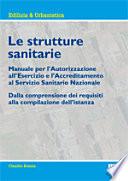 Le strutture sanitarie. Manuale per l'autorizzazione all'esercizio e l'accreditamento al Servizio Sanitario Nazionale