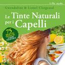Le tinte naturali per i capelli. 75 ricette fai da te a base vegetale