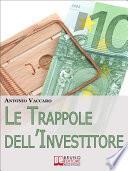 Le Trappole dell'Investitore. Come Gestire Emotivamente le Tue Scelte di Investimento per Limitare i Rischi e Massimizzare i Risultati. (Ebook Italiano - Anteprima Gratis)