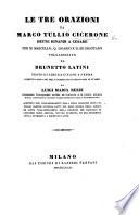 Le Tre orazioni di Marco Tullio Cicerone dette dinanzi a Cesare per M. Marcello, Q. Ligario e il re Dejotaro volgarizzate da Brunetto Latini. Testo di lingua ... corretto ... e pubblicato di nuovo ... da L. M. Rezzi. Giuntovi due volgarizzamenti della prima orazione ... contro Catilina ... ed altro volgarizzamento della orazione per Marcello di L. Bruni Aretino, non mai stampati, etc