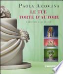 Le tue torte d'autore. L'arte del cake design