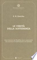 Le verità della sofferenza. Dieci discorsi del Buddha con il commento del maestro di meditazione S. N. Goenka