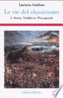 Le vie del classicismo: Storia. Tradizione. Propaganda