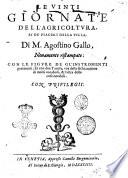 Le vinti giornate dell'agricoltura, et de' piaceri della villa, di M. Agostino Gallo, nouamente ristampate. Con le figure de gl'instromenti pertinenti; et con due tauole, vna della dichiaratione di molti vocaboli, & l'altra delle cose notabili