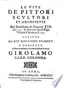 Le vite de' pittori scultori et architetti. Dal pontificato di Gregorio 13. del 1572. In fino a' tempi di papa Vrbano ottauo nel 1642. Scritte da Gio. Baglione Romano e dedicate all'eminentissimo, e reuerendissimo principe Girolamo card. Colonna