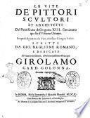 Le vite de' pittori scultori et architetti. Dal pontificato di Gregorio 13. sino a tutto quello d'Vrbano ottauo. Le quali seguitano le vite, che fece Giorgio Vasari. Scritte da Gio. Baglione Romano, e dedicate all'eminentissimo ... Girolamo card. Colonna