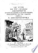 Le Vite De' Piv Celebri Architetti D'Ogni Nazione E D'Ogni Tempo Precedvte Da Vn Saggio Sopra L'Architettvra