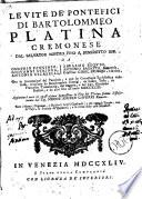 Le vite de' Pontefici di Bartolommeo Platina cremonese, dal Salvator nostro fino a Benedetto 14. Descritte da Onofrio Panvinio... Con le Annotationi del Panvinio, e con la Cronologia Ecclesiastica dello stesso ... fino all’anno 1743