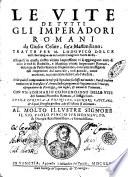 Le vite de tutti gli imperadori romani, da Giulio Cesare, fin'a Massimiliano. Tratte per M. Lodouico Dolce dal libro spagnuolo del nobile cauagliere Pietro Messia. Allequali in questa nostra vltima impressione vi si aggiongono anco di nouo le vite di Rodolfo, e Matthias vltimi imperatori romani, descritte da Paolo Santorio napolitano, ... Con vn sommario compendioso delle vite dei Sommi Pontefici romani, ..