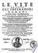 Le vite de tutti gli imperadori romani, da Giulio Cesare, fin'a Massimiliano. Tratte per M. Lodouico Dolce dal libro spagnuolo del nobile cauagliere Pietro Messia. Allequali in questa nostra vltima impressione vi si aggiongono anco di nouo le vite di Rodolfo, e Matthias vltimi imperatori romani, de