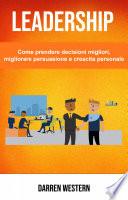 Leadership: Come prendere decisioni migliori, migliorare persuasione e crescita personale