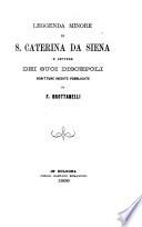 Leggenda minore di S. Caterina da Siena, e lettere dei suoi diescepoli; scritture inedite pubblicate da F. Grottanenni