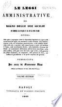 Leggi amministrative del Regno delle Due Sicilie pe'dominj al di qua e al di la del Faro opera nella quale si espongono tutte le disposizioni legislative in vigore ...
