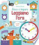 Leggiamo l'ora. Gioco e imparo. Ediz. a colori