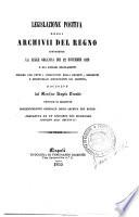 Legislazione positiva degli archivii del regno contenente la legge organica dei 12 novembre 1818 e gli annessi regolamenti insieme con tutti i consecutivi reali decreti, rescritti e ministreriali riguardanti gli archivii