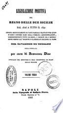 Legislazione positiva del Regno delle Due Sicilie dal 1806 a tutto il 1840 esposta metodicamente in tanti parziali trattati per quanti sono i diversi rami della pubblica amministrazione, comprendendovi tutte le leggi, i decreti ed i regolamenti emessi all'oggetto e classificati secondo il piano del cavaliere De Thomasis opera compilata per cura di Francesco Dias
